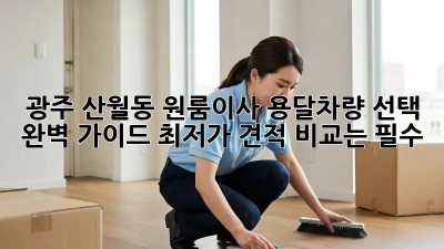 광주 산월동 원룸이사? 용달차량 선택 완벽 가이드! 최저가 견적 비교는 필수! ✨